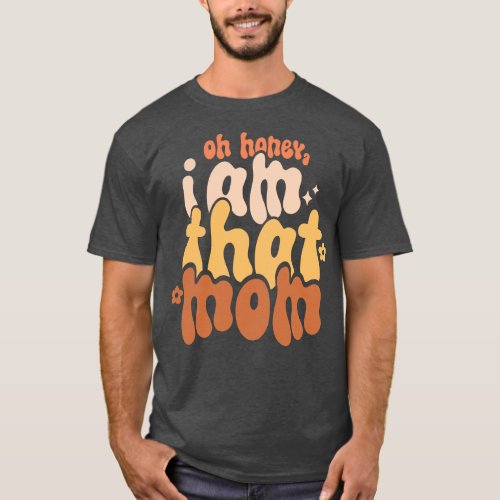 Oh Honey I am That Mom T_Shirt