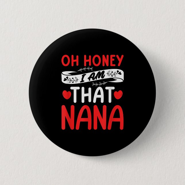 Oh Honey, That I Am Nana Funny Grandma Mother's Da Button (Front)