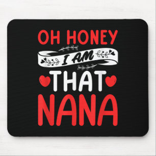 Oh Honey, That I Am Nana Funny Grandma Mother's Da Mouse Pad
