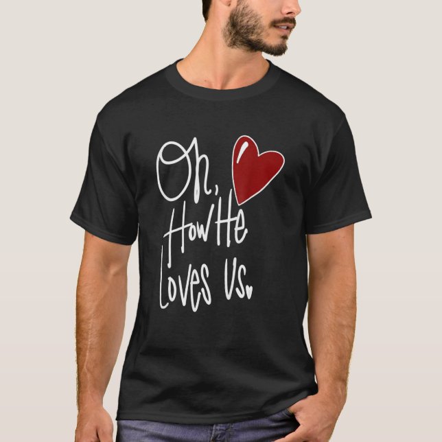 Oh How He Loves Us Jesus Christian Valentines Day  T-Shirt (Front)
