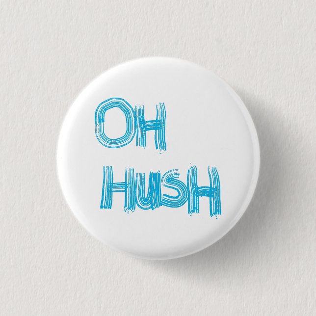 Oh Hush - funny, hand drawn lettering Button (Front)