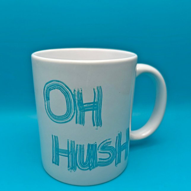 Oh Hush - funny, hand drawn lettering Coffee Mug (Creator Uploaded)