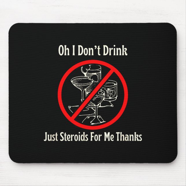 Oh I Don’t Drink Just Steroids For Me Thanks  Mouse Pad (Front)