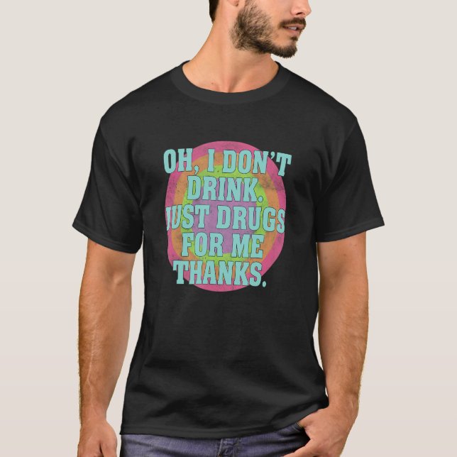 Oh I Don't Drink Just Drugs For Me Thanks  Costume T-Shirt (Front)