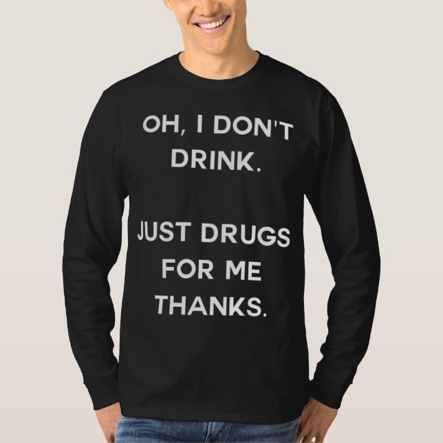 Oh I don't drink. Just drugs for me thanks Funny N T-Shirt (Front)