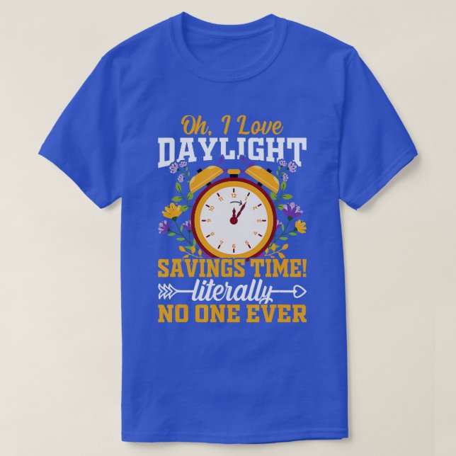 Oh I Love Daylight Savings Time Literally No One E T-Shirt (Design Front)