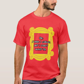 Oh I wish I could but I dont wa T-Shirt