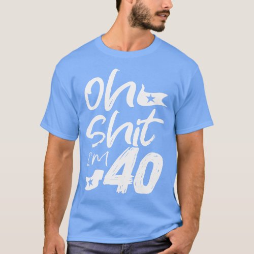 Oh Im 40 Year Old Birthday 40th BDay Party Father  T_Shirt