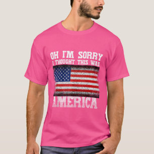 Oh I'M Sorry I Thought This Was America Tee Pro Gu