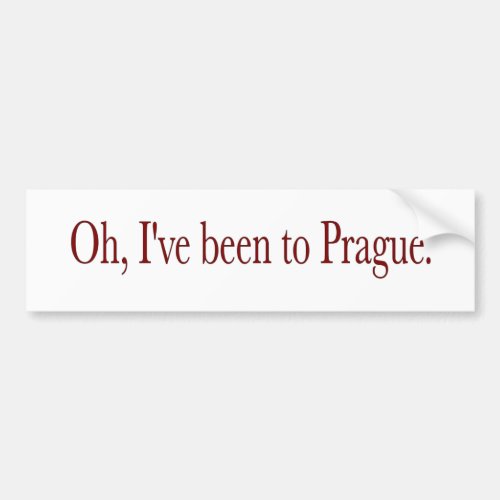 Oh IVe Been To Prague Bumper Sticker