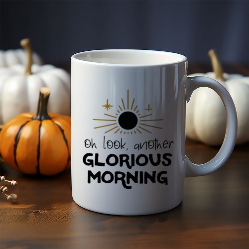 Oh Look Another Glorious Morning Coffee Mug