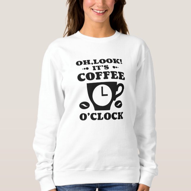 Oh Look! It’s Coffee O’Clock Sweatshirt (Front)