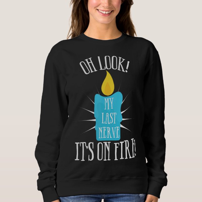 Oh Look My Last Nerve It's On Fire Sarcastic  Cand Sweatshirt (Front)