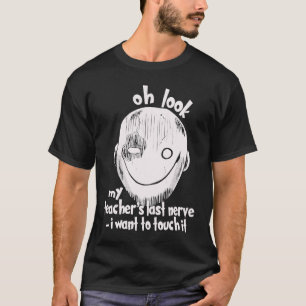 Oh Look My Teacher's Last Nerve I Want To Touch it T-Shirt