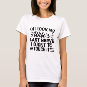 Oh Look My Wife's Last Nerve I Want To Touch Funny T-Shirt