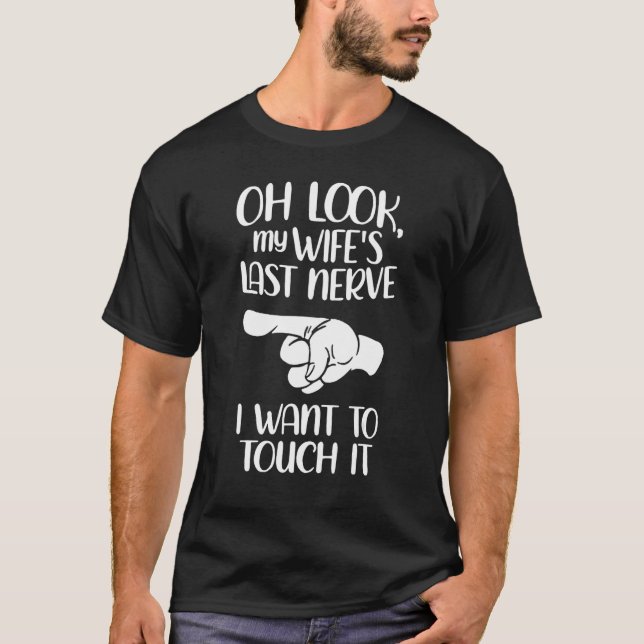 Oh Look My Wife's Last Nerve I Want To Touch It_2 T-Shirt (Front)