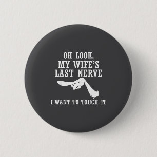 Oh Look My Wife's Last Nerve I Want To Touch It Fu Button