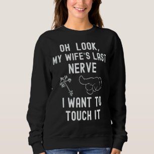 Oh Look My Wife's Last Nerve I Want To Touch it Fu Sweatshirt