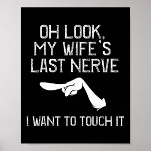 Oh Look My Wife's Last Nerve I Want To Touch It Poster