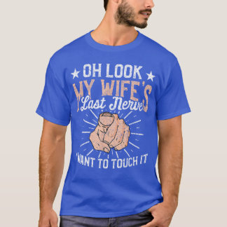 Oh Look My Wifes Last Nerve Sarcastic Humorous Say T-Shirt