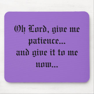 Oh Lord, give me patience...and give it to me n... Mouse Pad
