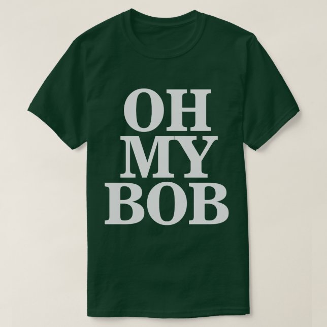 Oh my Bob 4 T-Shirt (Design Front)