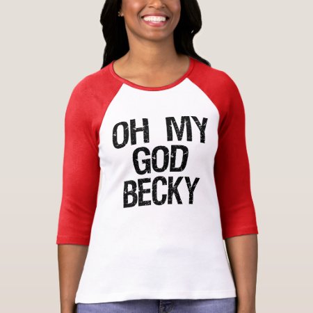 Oh My God Becky Funny Women's Shirt