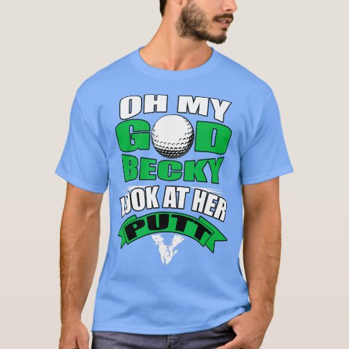Oh My God Becky Look At Her Putt Funny Golf   1  T_Shirt