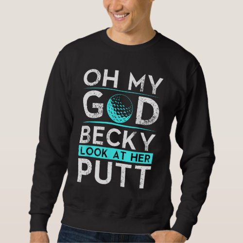 Oh My God Becky Look At Her Putt Funny Golf Sweatshirt