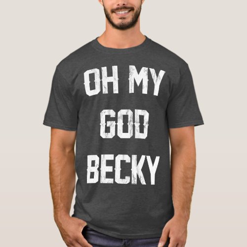 Oh My God Becky NEW Distressed Lettering  T_Shirt