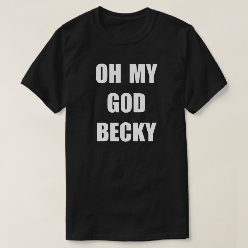 OH MY GOD BECKY T_Shirt