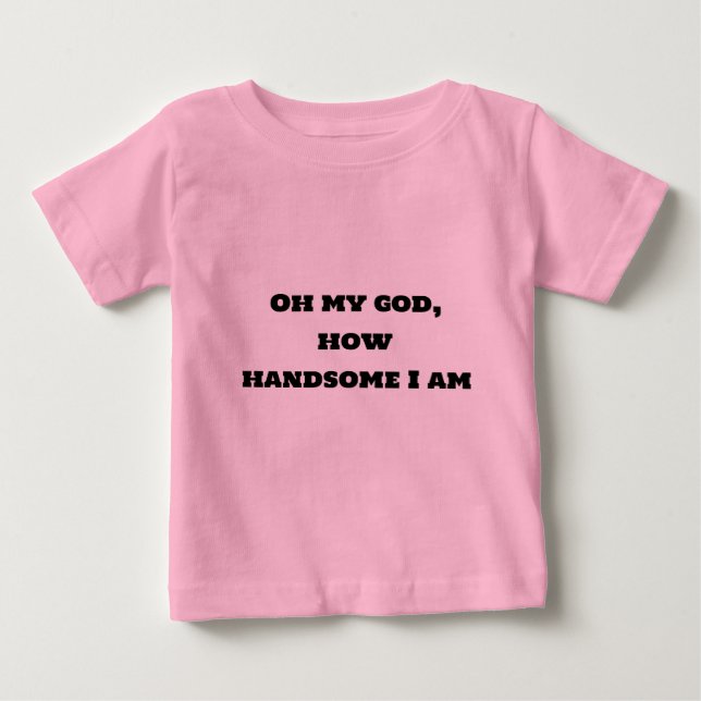 Oh my god, how handsome I am shirt (Front)