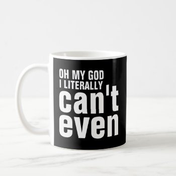 Oh My God I Literally Can't Even Coffee Mug by NetSpeak at Zazzle