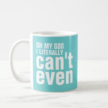 Oh My God I Literally Can't Even Coffee Mug by NetSpeak at Zazzle