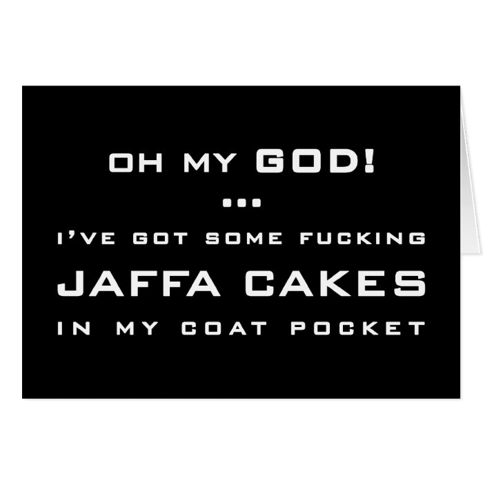 OH MY GODI'VE GOT SOME ******** JAFFA CAKES GREETING CARDS