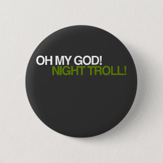OH MY GOD, NIGHT TROLL! PINBACK BUTTON