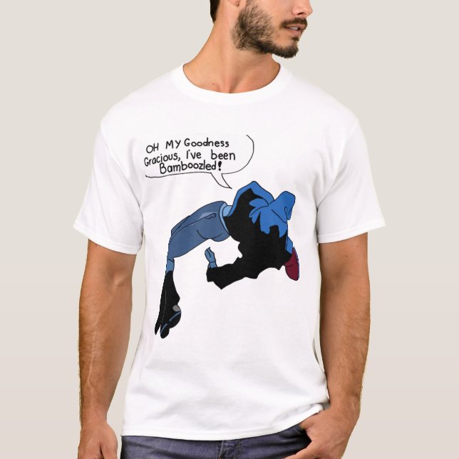 Oh My Goodness Gracious, I_ve Been Bamboozled!   T-Shirt (Front)