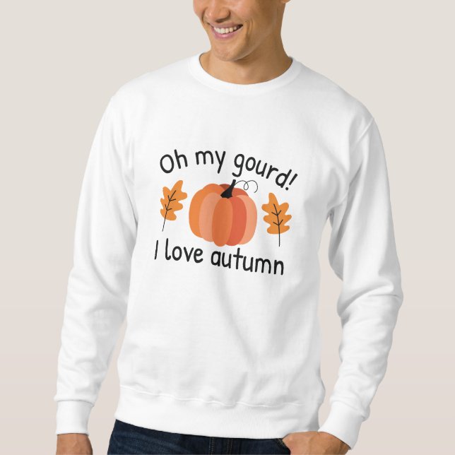 Oh My Gourd I Love Autumn Sweatshirt (Front)