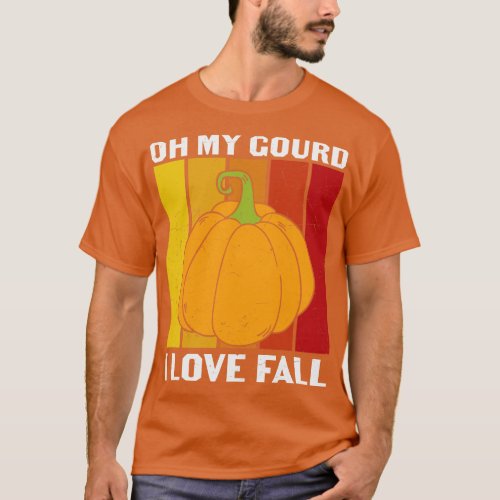 Oh My Gourd I Love Fall Funny Fall Lover Gift Tshi T_Shirt