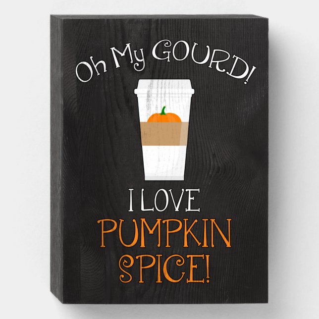 Oh My Gourd! I Love Pumpkin Spice! Wooden Box Sign (Front Vertical)