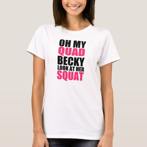 Oh My Quad Becky Look at her Squat funny shirt