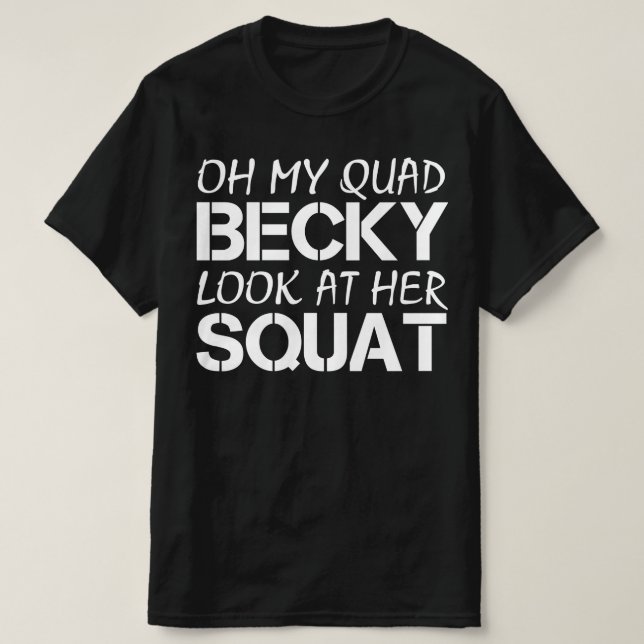oh my quad becky look at her squat T-Shirt (Design Front)