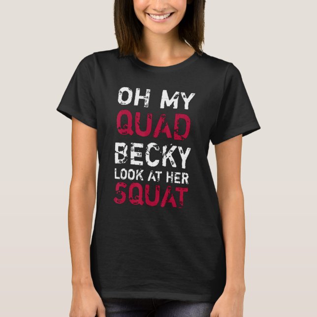 Oh My Quad Becky Look At Her Squat Working Out T-Shirt (Front)