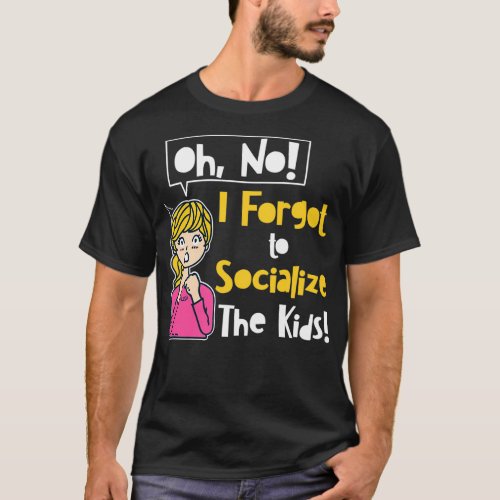 Oh No I Forgot To Socialize The Kids Classic TShir T_Shirt