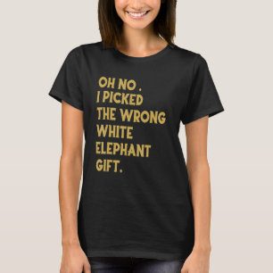 Oh No I Picked The Wrong White Elephant_1 T-Shirt