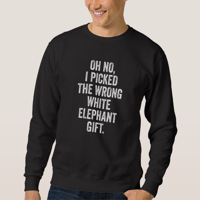 Oh No I Picked The Wrong White Elephant Christmas  Sweatshirt (Front)