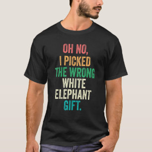 Oh No I Picked The Wrong White Elephant Gift_2 T-Shirt