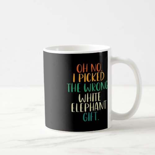 Oh No I Picked The Wrong White Elephant Gifts  Coffee Mug