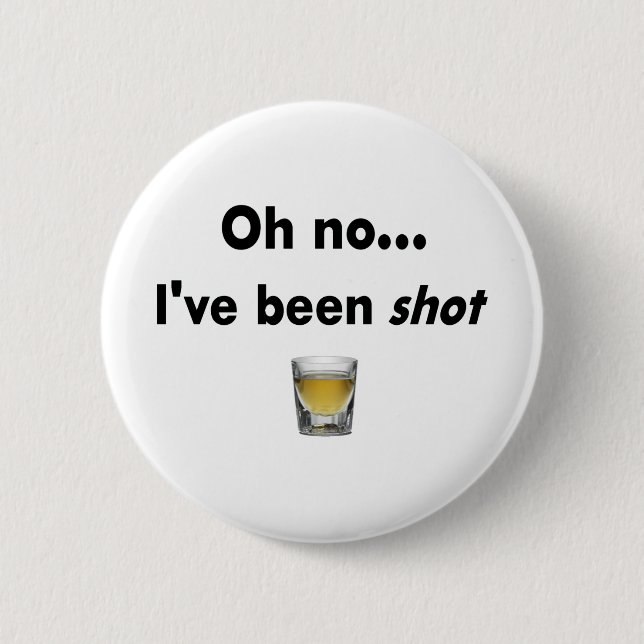 Oh no...  I've been shot! Pinback Button (Front)
