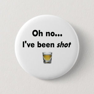 Oh no...  I've been shot! Pinback Button
